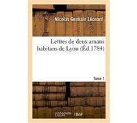 Lettres de deux amans habitans de Lyon. Tome 1 Nicolas Germain Leonard (Auteur)