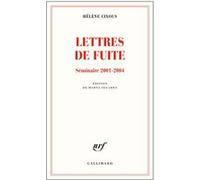 Hélène Cixous – Lettres de fuite : Séminaire 2001-2004 – Édité par Marta Segarra – Gallimard