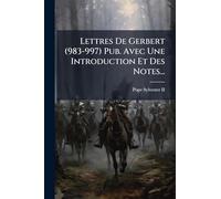 Lettres De Gerbert (983-997) Pub. Avec Une Introduction Et Des Notes...