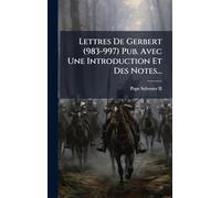 Lettres De Gerbert (983-997) Pub. Avec Une Introduction Et Des Notes...