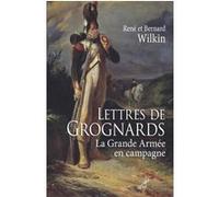 Lettres de grognards - la grande armee en campagne RENE WILKIN (Auteur), Bernard Wilkin (Auteur)