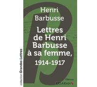 Lettres de Henri Barbusse à sa femme, 1914-1917 (grands caractères)