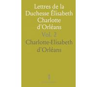 Lettres de la Duchesse Élisabeth Charlotte d'Orléans: Apports culturels des XVIIe et XVIIIe siècles