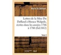 Lettres de la Mise Du Deffand à Horace Walpole, écrites dans les années 1766 à 1780. Tome 4 Marie Du Deffand (Auteur)