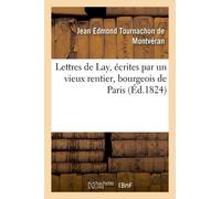 Lettres De Lay, Écrites Par Un Vieux Rentier, Bourgeois De Paris