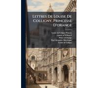 Lettres De Louise De Colligny, Princesse D'orange
