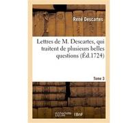 Lettres de M. Descartes, qui traitent de plusieurs belles questions concernant la morale. T. 3 René Descartes (Auteur)