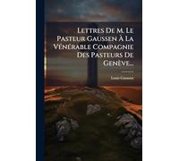 Lettres De M. Le Pasteur Gaussen Ã La VÃ(c)nÃ(c)rable Compagnie Des Pasteurs De Genève...