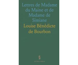 Lettres de Madame du Maine et de Madame de Simiane: Notices et Notes Biographiques, Suite aux Lettres de Dames Illustres