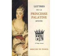 Lettres de Madame, duchesse d'Orléans née princesse Palatine: 1672-1722