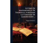 Lettres De Mademoiselle De Tourville, A Madame La Comtesse De Lenoncourt.....