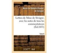 Lettres de Mme de Sévigné, avec les notes de tous les commentateurs. Tome 6 (Éd.1853) Marie De Rabutin-Chantal (Madame de) Sévigné (Auteur)