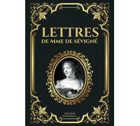 Lettres de Mme de Sévigné Édition Intégrale: Correspondance Historique et Analyse de la Société du XVIIe Siècle en France - Un Regard Intime sur l'Aristocratie et la Culture Sous Louis XIV