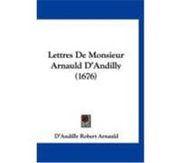 Lettres de Monsieur Arnauld D'Andilly (1676) Arnauld, D'Andilly Robert (Auteur)
