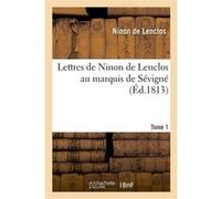 Lettres de Ninon de Lenclos au marquis de Sévigné. Tome 1 Ninon de Lenclos (Auteur), Claude-Prosper de Crébillon (Crébillon fils) (Auteur)