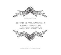 Lettres de Paul Gauguin à Georges-Daniel de Monfreid: La correspondance entre le peintre post-impressionniste et le peintre, sculpteur, graveur, céramiste et maître-verrier français.