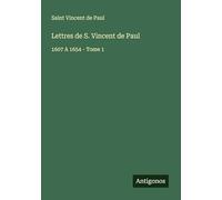 Lettres de S. Vincent de Paul: 1607 A 1654 - Tome 1