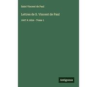Lettres de S. Vincent de Paul: 1607 A 1654 - Tome 1
