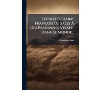 Lettres De Saint François De Sales Ã Des Personnes Vivant Dans Le Monde...