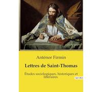 Lettres de Saint-Thomas: Études sociologiques, historiques et littéraires