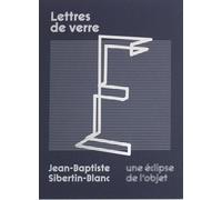 Lettres de verre Une éclipse de l'objet - Jean-Baptiste Sibert - Couleurs Contemporaines - broché - Monographie