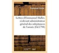 Lettres d'Emmanuel Haller, ci-devant administrateur général des subsistances de l'armée Emmanuel Haller (Auteur)