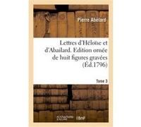 Lettres d'Héloïse et d'Abailard. Edition ornée de huit figures gravées. Tome 3 Pierre Abélard (Auteur)