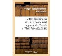 Lettres du chevalier de Lévis concernant la guerre du Canada (1756-1760) (Éd.1889) François-Gaston Lévis (maréchal-duc de) (Auteur)