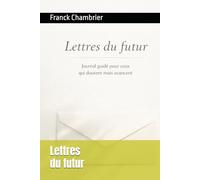 Lettres du futur: Journal guidé pour écrire à soi-même, dépasser le doute et avancer dans sa vie
