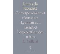 Lettres du Klondike: Correspondance et récits d’un Lyonnais sur l’achat et l’exploitation des mines