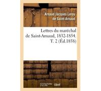 Lettres Du Maréchal De Saint-Arnaud, 1832-1854 - T. 2 (Éd.1858)