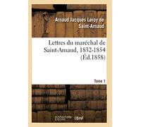 Lettres du maréchal de Saint-Arnaud, 1832-1854. T01