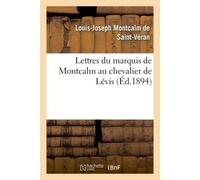 Lettres du marquis de Montcalm au chevalier de Lévis Louis-Joseph Montcalm de Saint-Véran (Auteur)