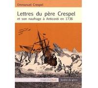Lettres du pere crespel et son naufrage a anticosti en 1736 Emmanuel Crespel (Auteur)