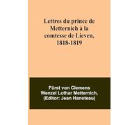 Lettres du prince de Metternich à la comtesse de Lieven, 1818-1819