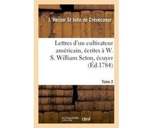 Lettres d'un cultivateur américain, écrites à W. S. William Seton, écuyer Tome 2 J. Hector St John de Crèvecoeur (Auteur)