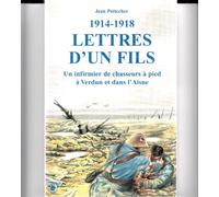 Lettres d'un fils - 1914-1918: Un infirmier de chasseurs à pied à Verdun et dans l'Aisne.