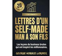 Lettres d'un Self-Made Man à son fils: Ce qu'on n'apprend pas à Harvard : 20 leçons brutales sur l'argent, le business et la réussite - Nouvelle Traduction Moderne