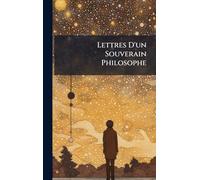 Lettres D'un Souverain Philosophe