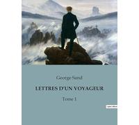 LETTRES D'UN VOYAGEUR: Explorations littéraires et réflexions personnelles de George Sand
