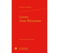 Lettres d'une Péruvienne Françoise De Graffigny (Auteur), Rotraud von Kulessa (Editeur du volume), Pierre Frantz (Collection dirigée par), Catriona Seth (Collection dirigée par)