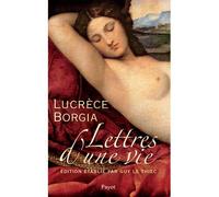 Lettres d'une vie - Lucrèce Borgia - Guy Le Thiec - Payot - broché - Biographie