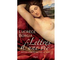Lettres d'une vie - Lucrèce Borgia - Guy Le Thiec - Payot - broché - Biographie