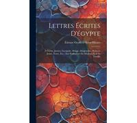 Lettres Écrites D'égypte: À Cuvier, Jussieu, Lacépède, Monge, Desgenettes, Redouté Jeune, Norry, Etc., Aux Professeurs Du Muséum Et À Sa Famille
