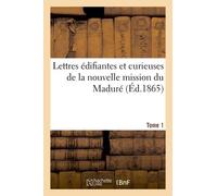 Lettres Édifiantes Et Curieuses De La Nouvelle Mission Du Maduré. Tome 1