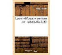 Lettres édifiantes et curieuses sur l'Algérie , (Éd.1840) Abbe Suchet (Auteur)