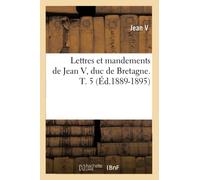 Jean V, duc de Bretagne – Lettres et mandements – Tome 5 – Éd. 1889-1895