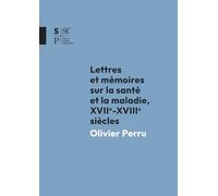 Lettres et mémoires sur la santé et la maladie: XVIIe-XVIIIe siècles