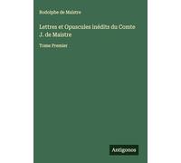 Lettres et Opuscules inédits du Comte J. de Maistre: Tome Premier
