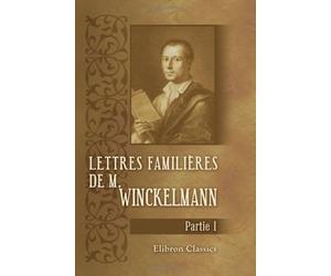 Lettres familières de m. Winckelmann: Partie 1